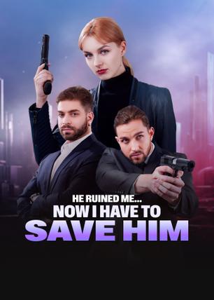He Ruined Me… Now I Have to Save Him poster