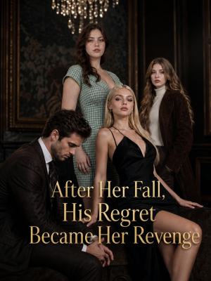 After Her Fall, His Regret Became Her Revenge poster