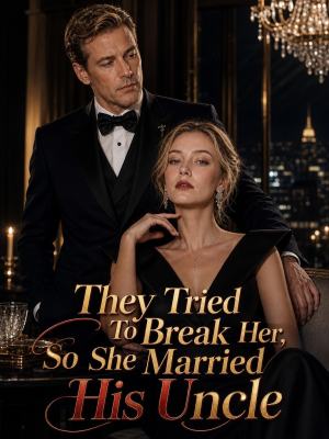 They Tried To Break Her, So She Married His Uncle poster