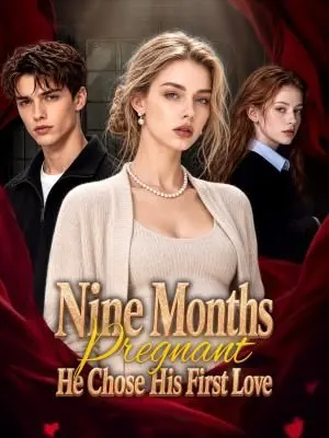 Nine Months Pregnant, He Chose His First Love updating poster