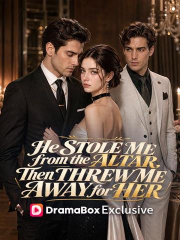 He Stole Me from the Altar, Then Threw Me Away for Her poster