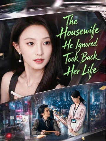 The Housewife He Ignored Took Back Her Life poster