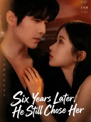 Six Years Later, He Still Chose Her poster