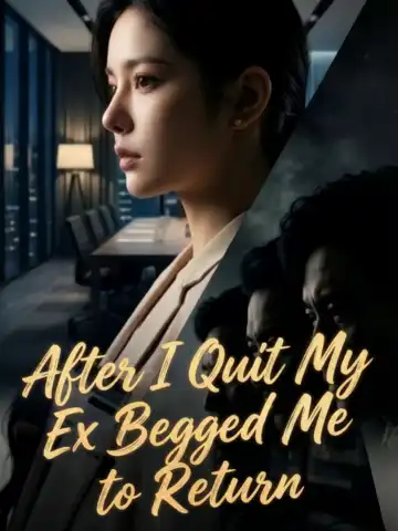 After I Quit My Ex Begged Me to Return poster