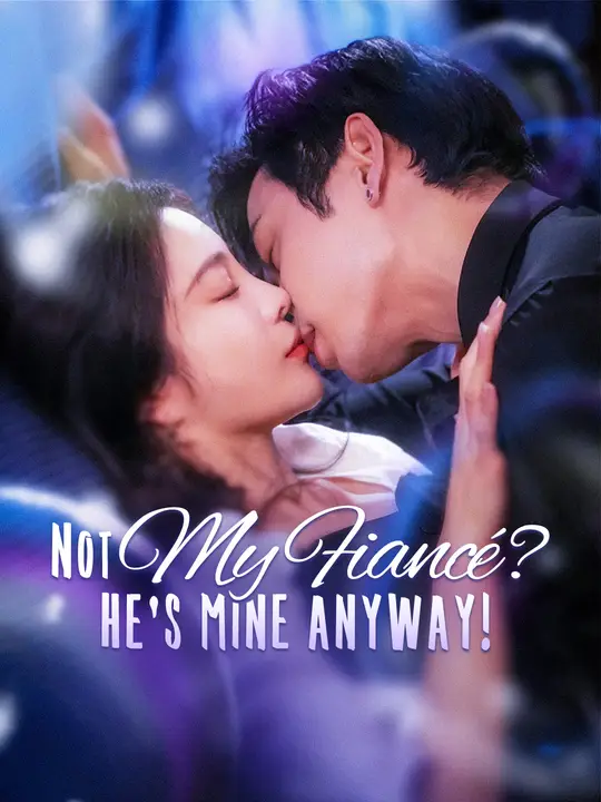 Not My Fiancé? He's Mine Anyway! poster